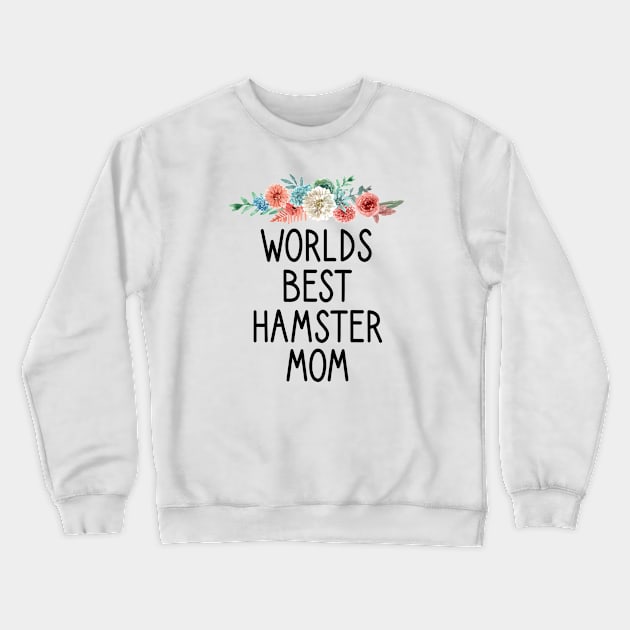 Worlds best hamster mom / Hamster Mom , Hamster, Funny Hamster , Hamster Lover, Hamster Owner, Hamster Gift, Hamster Mom hamster floral style idea design Crewneck Sweatshirt by First look